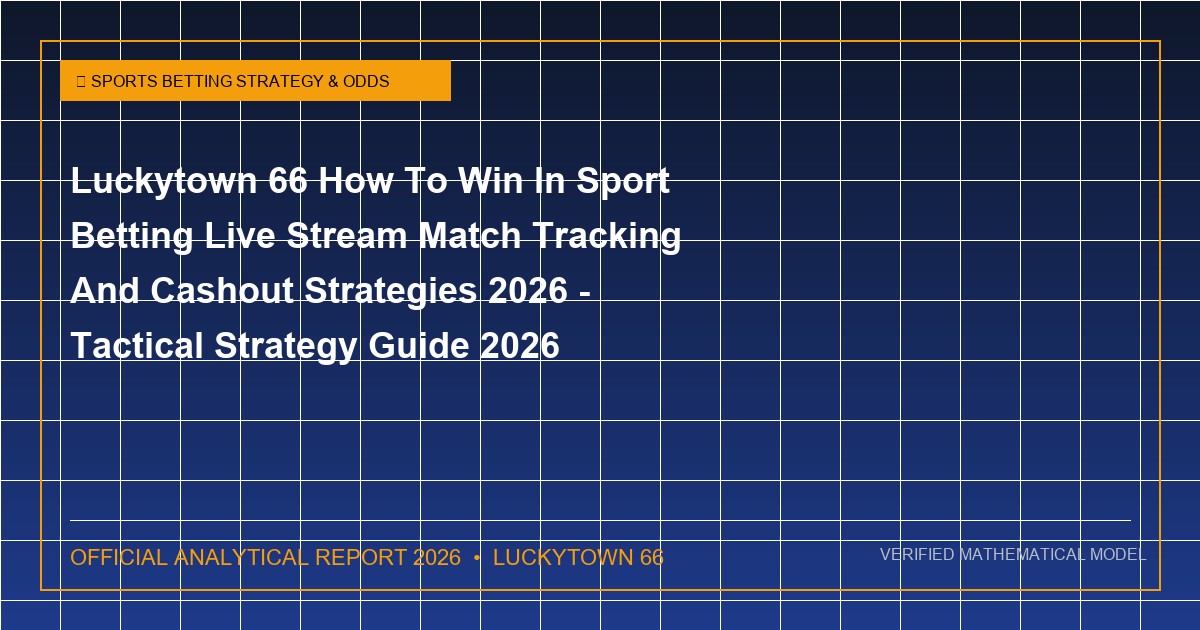 luckytown 66 how to win in sport betting live stream match tracking and cashout strategies 2026 - Luckytown 66 How To Win In Sport Betting Live Stream Match Tracking And Cashout Strategies 2026 - Tactical Strategy Guide 2026