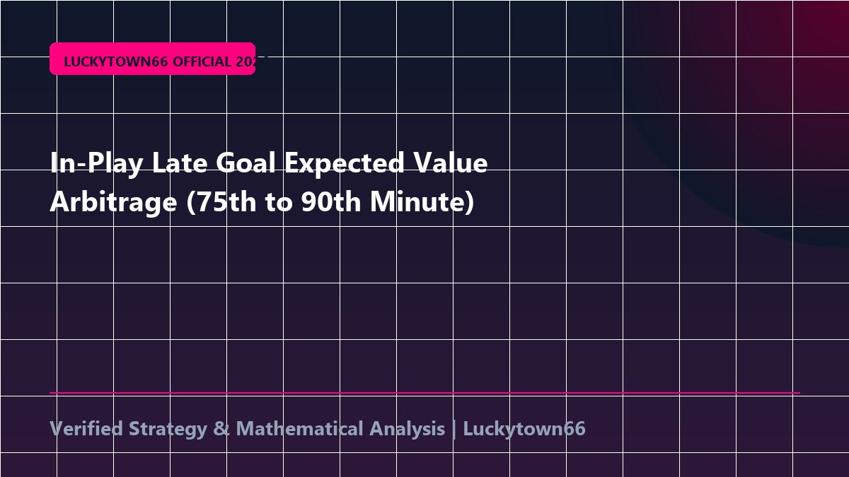 In-Play Late Goal Expected Value Arbitrage (75th to 90th Minute)