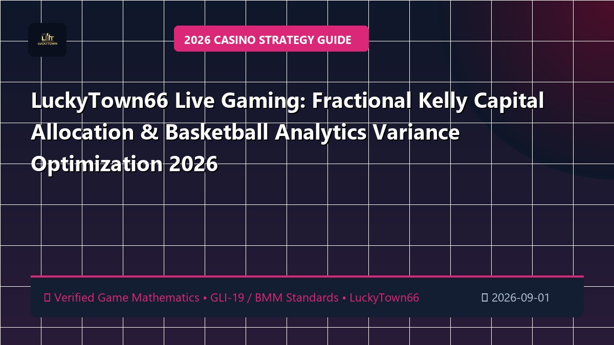 LuckyTown66 Live Gaming: Fractional Kelly Capital Allocation & Basketball Analytics Variance Optimization 2026