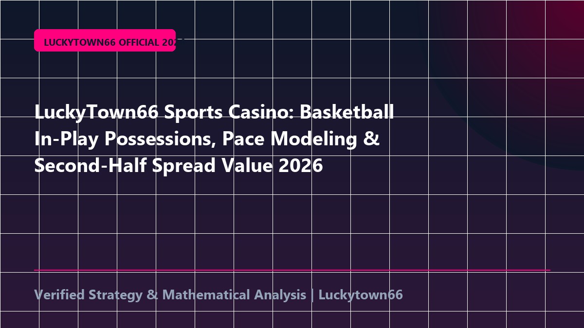 LuckyTown66 Sports Casino: Basketball In-Play Possessions, Pace Modeling & Second-Half Spread Value 2026