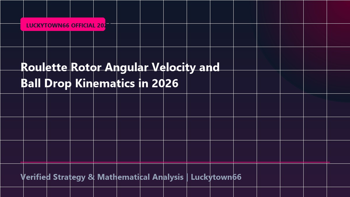 Roulette Rotor Angular Velocity and Ball Drop Kinematics in 2026